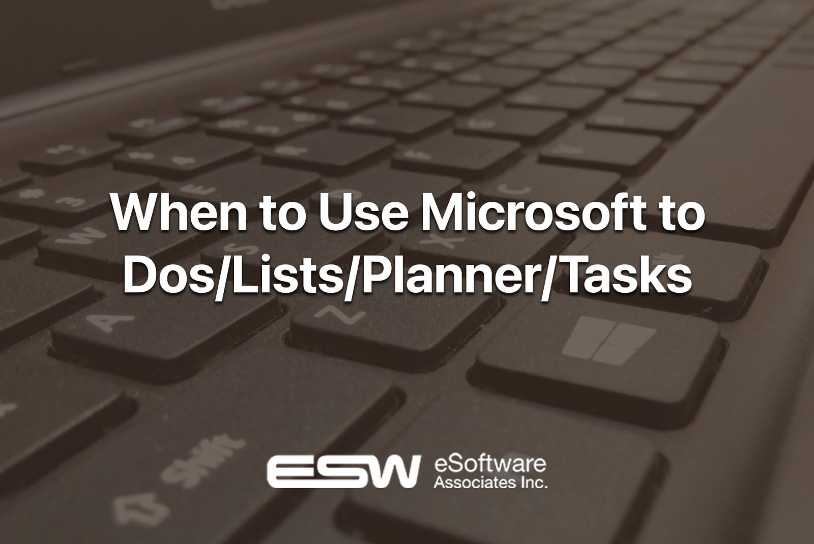 When to Use Microsoft to Dos/Lists/Planner/Tasks | eSoftware Associates Inc (ESW) When to Use Microsoft to Dos/Lists/Planner/Tasks