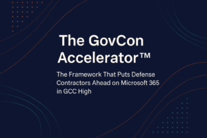 Why Government Contractors Need a Framework—Not Just Tools—for Microsoft 365 Modernization in GCC High